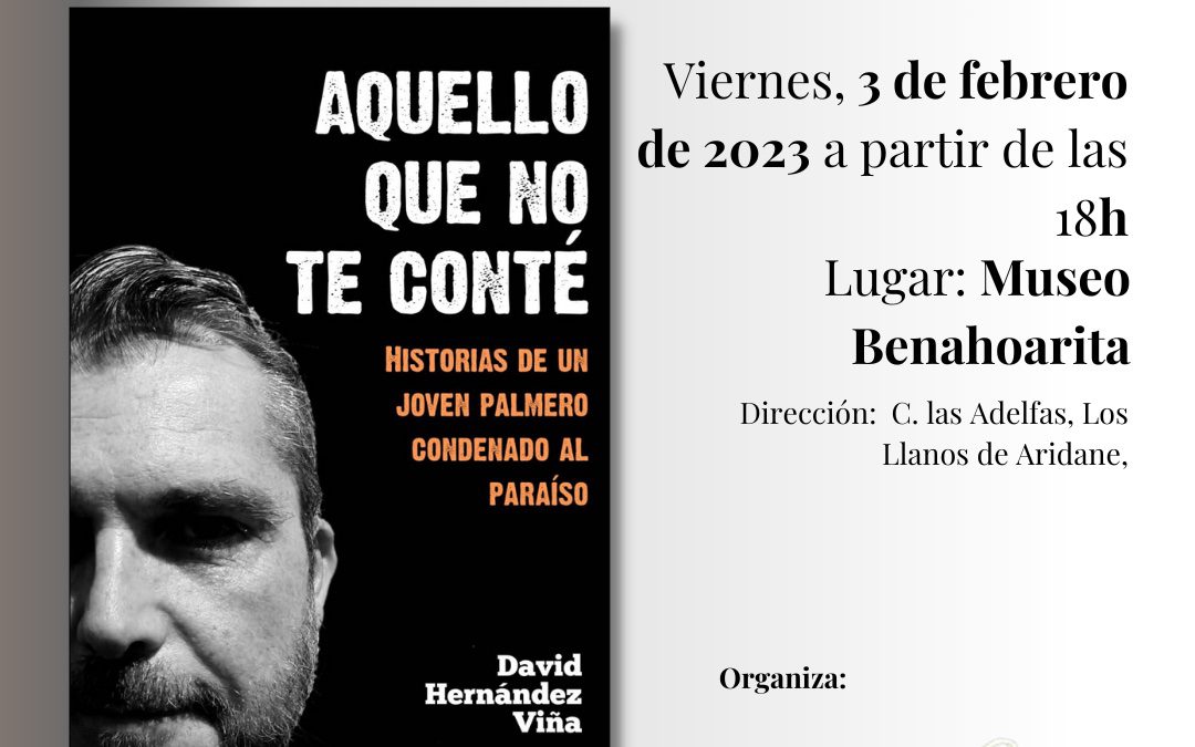Presentación del libro «Aquello que no te conté» de David Hernández Viña en el Museo Benahoarita de Llanos de Aridane, La Palma